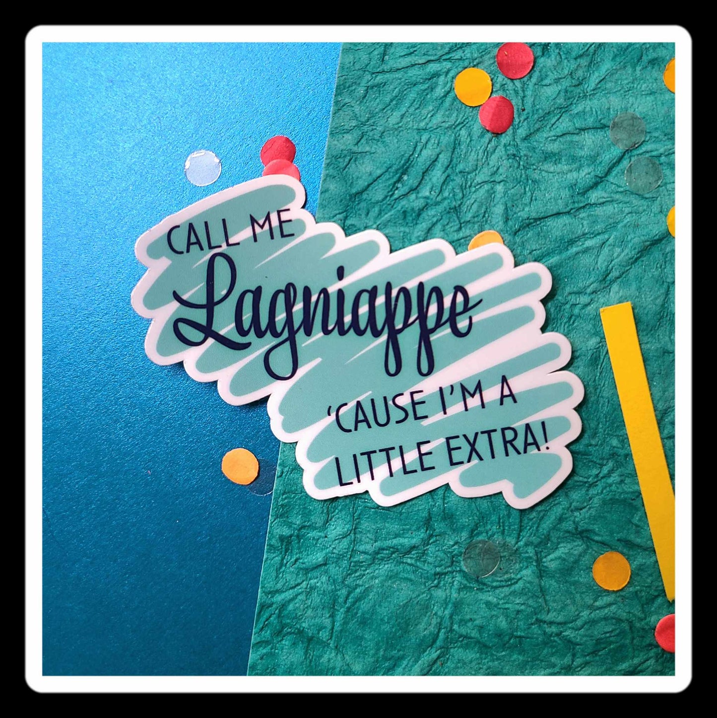 Call Me "Lagniappe" 'Cause I'm A Little Extra Sticker