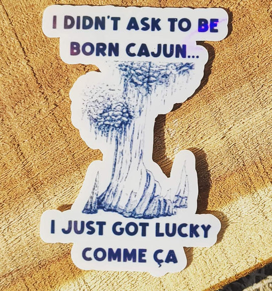 I didn't ask to be born Cajun Sticker